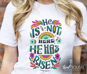 He is not here he has Risen Floral Shirt