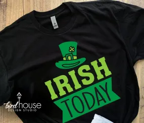 Irish Today Shirt, Cute St. Patricks Day Tee, Matte or Glitter